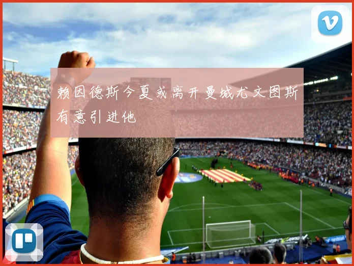 赖因德斯今夏或离开曼城尤文图斯有意引进他
