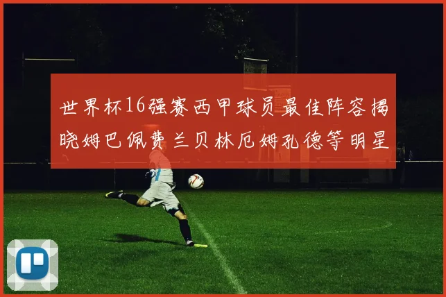 世界杯16强赛西甲球员最佳阵容揭晓姆巴佩费兰贝林厄姆孔德等明星入选